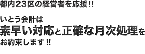 都内23区の経営者を応援!!いとう会計は素早い対応と正確な月次処理を（Q下げ）お約束します!!